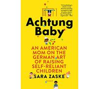 Achtung Baby: An American Mom on the German Art of Raising Self-Reliant Children