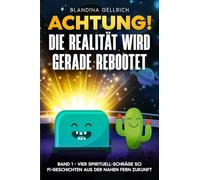 Achtung! Die Realität wird gerade rebootet: Band 1 - Vier spirituell-schräge Sci Fi-Geschichten aus der nahen Fern Zukunft