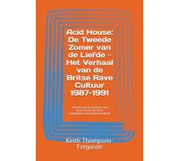 Acid House: De Tweede Zomer van de Liefde - Het Verhaal van de Britse Rave Cultuur 1987-1991: Van Ibiza tot de Haçienda: Hoe House Muziek de Britse ... Veranderde (British Youth Culture Chronicles)