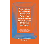 Acid House: El Segundo Verano del Amor - La Historia de la Cultura Rave Británica 1987-1991: De Ibiza al Haçienda: Cómo la Música House Cambió Para ... Británica (British Youth Culture Chronicles)