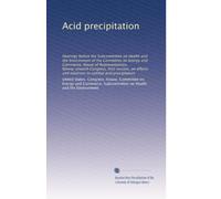 Acid precipitation: Hearings before the Subcommittee on Health and the Environment of the Committee on Energy and Commerce, House of Representatives, ... to combat acid precipitation: Volume 1
