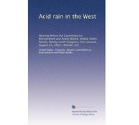 Acid rain in the West: Hearing before the Committee on Environment and Public Works, United States Senate, Ninety-ninth Congress, first session, August 12, 1985--Denver, CO