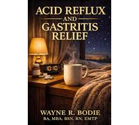 Acid Reflux and Gastritis Relief: Simple Food, Daily Habits, and Natural Strategies to Calm the Burn, Soothe the Stomach, and Sleep Through the Night