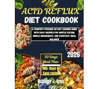 Acid Reflux Diet Cookbook 2026: A Comfort-Focused 30-Day Cooking Guide with Easy Recipes for Gentle Eating, Simple Ingredients, and Everyday Meal ... J. Cruz’s Everyday Meals Made Easy Series)