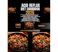 Acid Reflux Diet Cookbook 2026: Calm Digestive Living Through Non-Spicy Recipes, Alkaline-Friendly Ingredients, Portion Control Strategies, and Nourishing Homemade Dishes for Daily Wellness