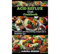 ACID REFLUX DIET COOKBOOK: Delicious and Nourishing recipes for a Healthier Gut