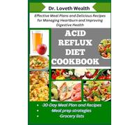 ACID REFLUX DIET COOKBOOK: Effective Meal Plans and Delicious Recipes for Managing Heartburn and Improving Digestive Health