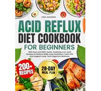 Acid Reflux Diet Cookbook for Beginners: 1800 Days and 200+ Quick, Soothing, Low-Acid Recipes to Reduce GERD, Ease Heartburn, Calm LPR, and Support Long-Term Digestive Wellness | Full 28-Day Meal Plan