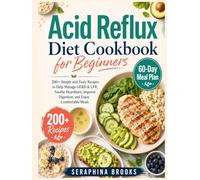 Acid Reflux Diet Cookbook for Beginners: 200+ Simple and Tasty Recipes to Help Manage GERD & LPR, Soothe Heartburn, Improve Digestion, and Enjoy Comfortable Meals.