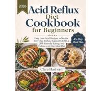Acid Reflux Diet Cookbook for Beginners: Easy Low-Acid Recipes to Soothe Everyday Reflux, Support GERD & LPR-Friendly Eating, and Follow a 45-Day Meal Plan