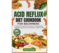 Acid Reflux Diet Cookbook for Beginners: Packed with Delicious Recipes to Aid Digestion and Naturally Eliminate Heartburn, GERD & LPR.