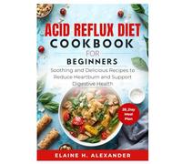 ACID REFLUX DIET COOKBOOK FOR BEGINNERS: Soothing and Delicious Recipes to Reduce Heartburn and Support Digestive Health (Everyday Healthy Cookbook)