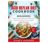 ACID REFLUX DIET COOKBOOK FOR BEGINNERS: Soothing and Delicious Recipes to Reduce Heartburn and Support Digestive Health (Everyday Healthy Cookbook)