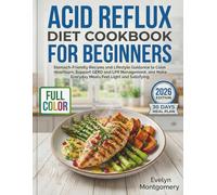 Acid Reflux Diet Cookbook for Beginners: Stomach Friendly Recipes and Lifestyle Guidance to Calm Heartburn, Support GERD and LPR Management, and Make Everyday Meals Feel Light and Satisfying.