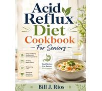 Acid Reflux Diet Cookbook For Seniors: Easy, Soothing Recipes with Gentle Ingredients, 30-Day Meal Plans, Shopping Lists, and Practical Nutrition Guidance.