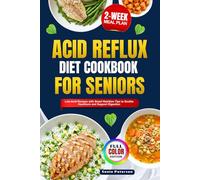Acid Reflux Diet Cookbook for Seniors: Low-Acid Recipes with Smart Nutrition Tips to Soothe Heartburn and Support Digestion