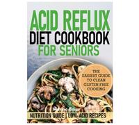 ACID REFLUX DIET COOKBOOK FOR SENIORS: The Easiest Guide to Gluten-Free Cooking