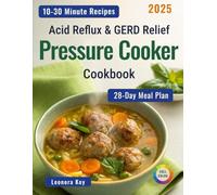 Acid Reflux & GERD Relief Pressure Cooker Cookbook: 28-Day Low-Acid Meal Plan to Soothe Heartburn, Gastritis & Ulcer Discomfort and Support Gut Health - Quick & Easy 30-Minute Recipes for Busy People