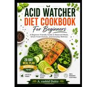 ACID WATCHER DIET COOKBOOK FOR BEGINNERS: A Beginner-Friendly Guide to Balanced Meals, Smart Food Choices, and Everyday Wellness
