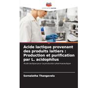 Acide lactique provenant des produits laitiers: Production et purification par L. acidophilus