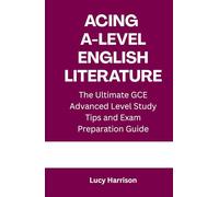 Acing A-Level English Literature: The Ultimate GCE Advanced Level Study Tips and Exam Preparation Guide