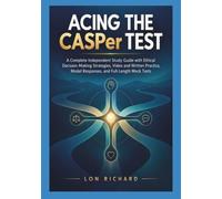 Acing The CASPer Test: A Complete Independent Study Guide with Ethical Decision-Making Strategies, Video and Written Practice, Model Responses, and Full-Length Mock Tests