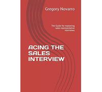 ACING THE SALES INTERVIEW: The Guide for mastering sales representative interviews: 1001 (Sales Interviews)