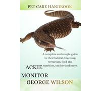 ACKIE MONITOR: A complete and simple guide on their habitat, breeding terrarium, health, food and nutrition enclosure and more.