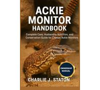ACKIE MONITOR HANDBOOK: Complete Care, Husbandry, Nutrition, and Conservation Guide for Captive Ackie Monitors