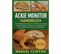 ACKIE MONITOR HANDBUCH: Ein umfassender Leitfaden zur Pflege, zum Schutz und zur ethischen Haltung von Varanus acanthurus in Gefangenschaft und in freier Wildbahn