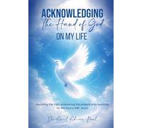 Acknowledging The Hand Of God On My Life: Revisiting The Past, Embracing The Present And Reaching For The Future With Jesus