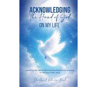 Acknowledging The Hand Of God On My Life: Revisiting The Past, Embracing The Present And Reaching For The Future With Jesus