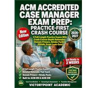 ACM ACCREDITED CASE MANAGER EXAM PREP: PRACTICE-FIRST CRASH COURSE: 4 Full-Length Practice Exams With, Crash-Course-Depth Rationales, Domain Primers, Retake Packs, Pitfalls, Exam Look-Outs