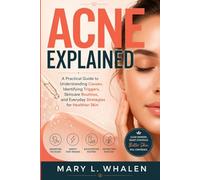 Acne Explained: A Practical Guide to Understanding Causes, Identifying Triggers, Skincare Routines, and Everyday Strategies for Healthier Skin