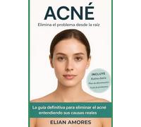 ACNÉ: La guía definitiva para eliminar el acné entendiendo sus causas reales