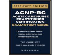 ACNP-BC Acute Care Nurse Practitioner Certification Exam Study Guide 2026-2027: Comprehensive Review, Practice Questions, and Detailed Answer Explanations