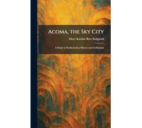 Acoma, the Sky City: A Study in Pueblo-Indian History and Civilization