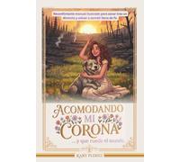 Acomodando Mi Corona....y que ruede el mundo: Refrescante Manual Ilustrado - Sanando el Corazón de Mujeres Cristianas Divorciadas; Con Fe, Paz y sin ... a Sonreír Después del Abuso y Divorcio.