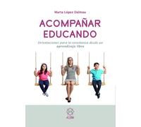 Acompañar Educando: Orientaciones para la enseñanza desde un aprendizaje libre (Orientaciones para la enseñanza desde un aprendizaje libre) | Marta Ló