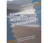 Acompañar en la enfermedad: Recursos y materiales para la atención espiritual y religiosa