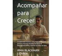 Acompañar para Crecer: La supervisión humana como mapa de ruta para prevenir el burnout docente, fortalecer el liderazgo educativo y construir escuelas con alma