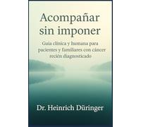 Acompañar sin imponer: Guía clínica y humana para pacientes y familiares con cáncer recién diagnosticado