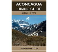 ACONCAGUA HIKING GUIDE 2026 - 2027: Conquer South America’s Highest Peak with Step-by-Step Guidance from Base Camp to Summit (EPIC TRAILS OF THE WORLD SERIES)