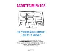 Acontecimientos. ¿El psicoanálisis cambia? ¿Qué es lo nuevo? Incluye la conferencia de Éric Lurent. Reflexiones sobre tres encuentros entre el feminis