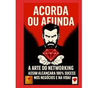 ACORDA OU AFUNDA - A arte do networking: sucesso nos negócios e na vida | mentalidade, liderança, motivação, disciplina, desenvolvimento pessoal e ... riqueza, disciplina, mentalidade, motivação)