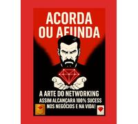 ACORDA OU AFUNDA - A arte do networking: sucesso nos negócios e na vida | mentalidade, liderança, motivação, disciplina, desenvolvimento pessoal e ... riqueza, disciplina, mentalidade, motivação)