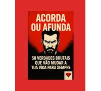 Acorda ou Afunda - Um dos melhores livros do mundo !: 50 verdades brutais que vão mudar a tua vida para sempre (Acorda ou Afunda - Torna-te rico, ... riqueza, disciplina, mentalidade, motivação)