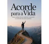 Acorde para a Vida: Como Deixar de se Sabotar e Assumir o Controle dos Seus Sonho