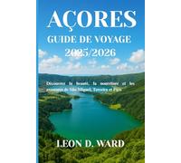 AÇORES GUIDE DE VOYAGE 2025/2026: Découvrez la beauté, la nourriture et les aventures de São Miguel, Terceira et Pico