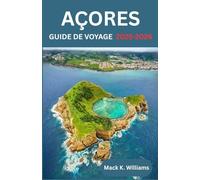 AÇORES GUIDE DE VOYAGE 2025-2026: Itinéraires insulaires organisés, secrets locaux et aventures écologiques pour le paradis atlantique